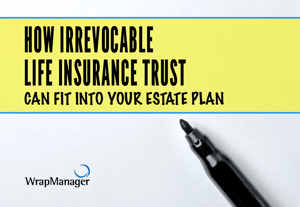 How Irrevocable Life Insurance Trust Can Fit into Your Estate Plan