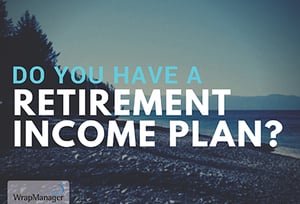 Do You Have a Retirement Income Plan? Most Retirees Don’t